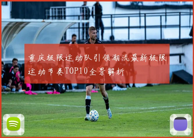 重庆极限运动队引领潮流最新极限运动节奏TOP10全景解析