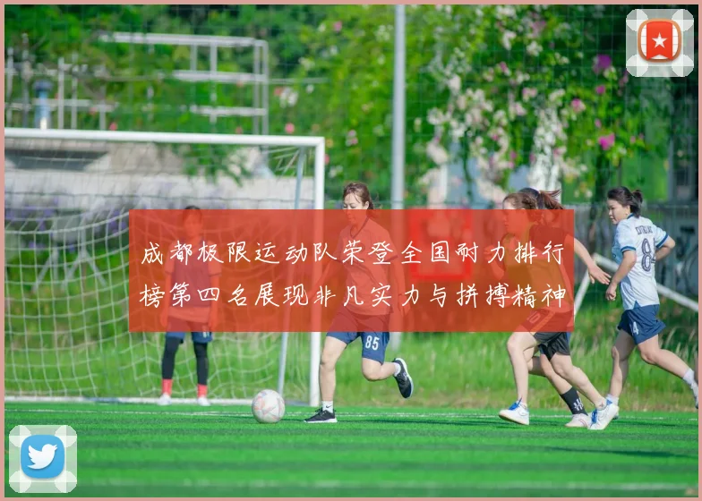 成都极限运动队荣登全国耐力排行榜第四名展现非凡实力与拼搏精神